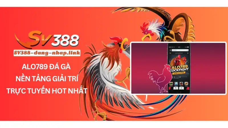 Alo789 Đá Gà - Nền Tảng Giải Trí Trực Tuyến Hot Nhất