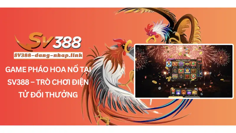 Game pháo hoa nổ tại SV388 – Trò chơi điện tử đổi thưởng