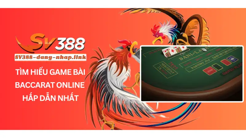 Tìm hiểu Game Bài Baccarat Online Hấp Dẫn Nhất