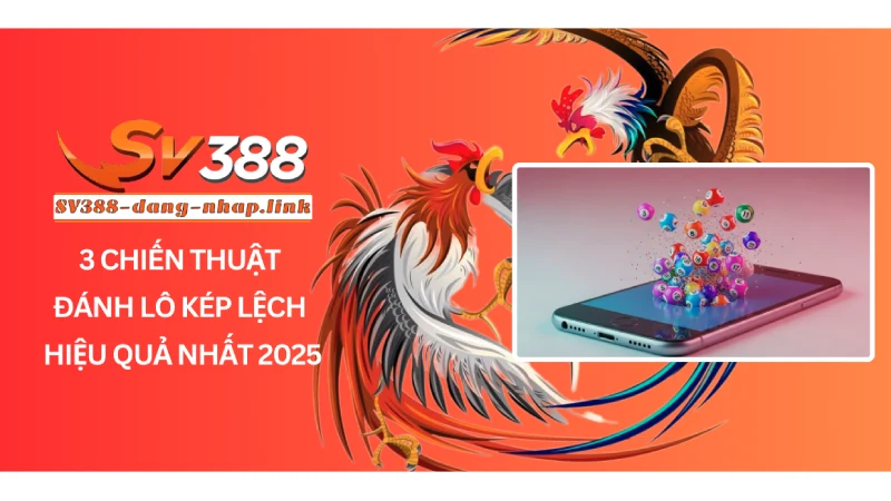 3 Chiến Thuật Đánh Lô Kép Lệch Hiệu Quả Nhất 2025