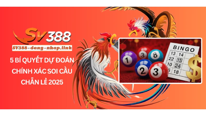 5 Bí quyết dự đoán chính xác soi cầu chẵn lẻ 2025