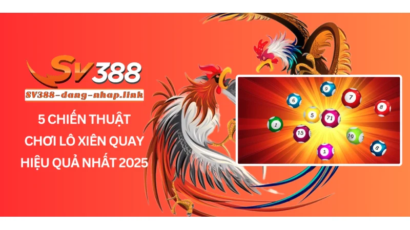 5 Chiến Thuật Chơi Lô Xiên Quay Hiệu Quả Nhất 2025