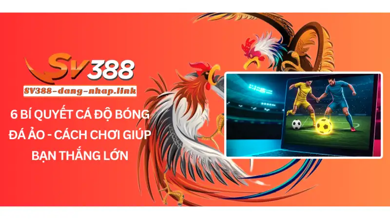 6 Bí quyết cá độ bóng đá ảo - Cách chơi giúp bạn thắng lớn