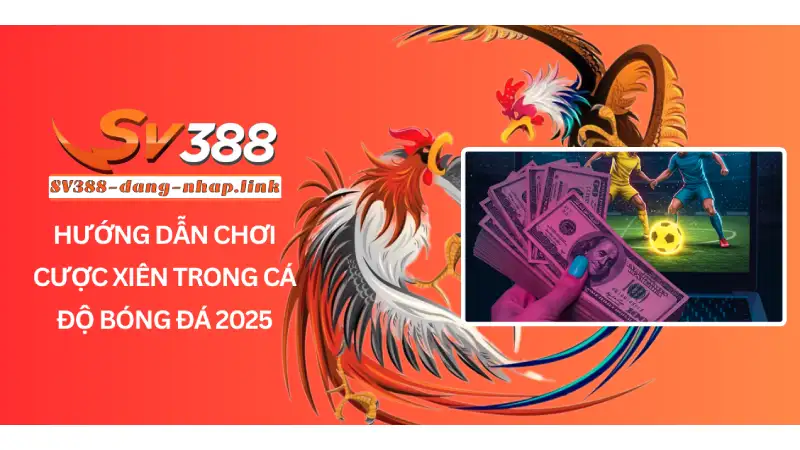 Hướng dẫn chơi cược xiên trong cá độ bóng đá 2025