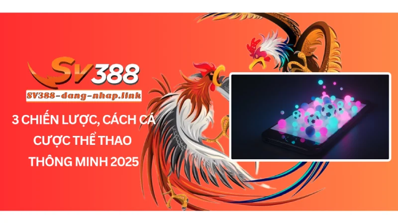 3 Chiến lược, cách cá cược thể thao thông minh 2025