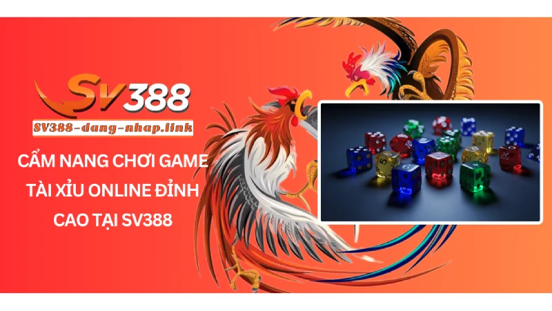 Cẩm nang chơi game tài xỉu online đỉnh cao tại SV388