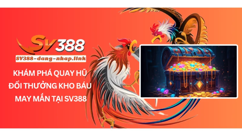 Khám Phá Quay Hũ Đổi Thưởng Kho Báu May Mắn Tại SV388