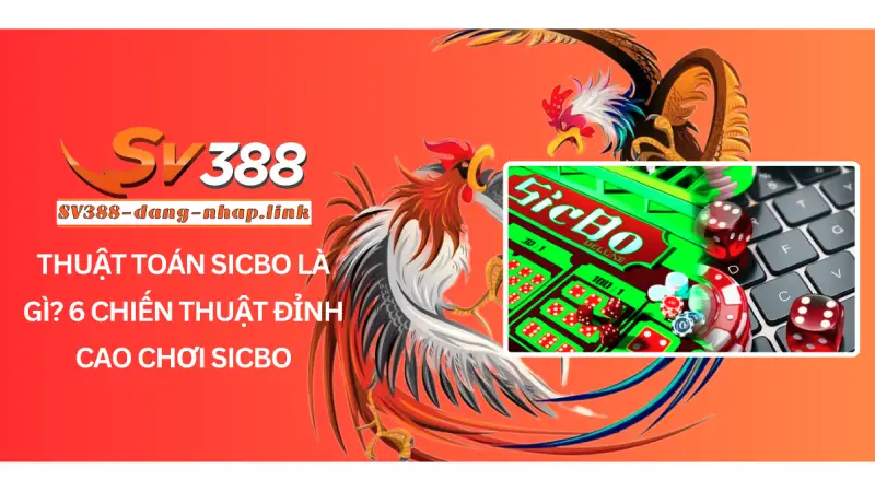 Thuật Toán Sicbo Là Gì? 6 Chiến Thuật Đỉnh Cao Chơi Sicbo